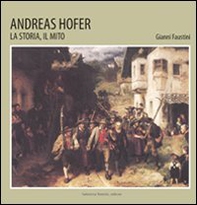 Andreas Hofer. La storia, il mito - Librerie.coop