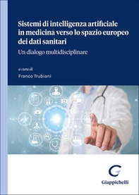 Sistemi di intelligenza artificiale in medicina verso lo spazio europeo dei dati sanitari. Un dialogo multidisciplinare - Librerie.coop