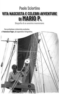 Vita nascosta e celebri avventure di Mario P. Biografia di un anonimo maremmano - Librerie.coop