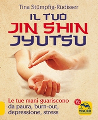 Il tuo Jin Shin Jyutsu. Le tue mani guariscono da paura burn-out depressione stress - Librerie.coop