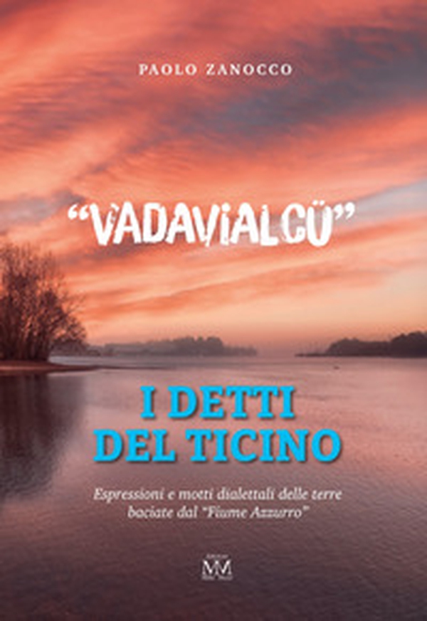 «Vadavialcü». I detti del Ticino. Espressioni e motti dialettali delle terre baciate dal Fiume Azzurro - Librerie.coop «Vadavialcü». I detti del Ticino. Espressioni e motti dialettali delle terre baciate dal Fiume Azzurro - Librerie.coop