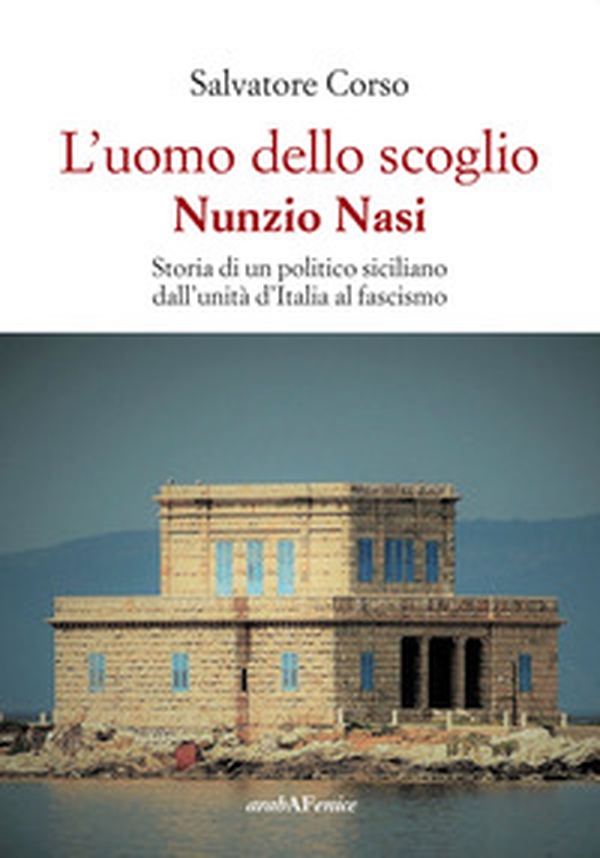 L'uomo dello scoglio. Nunzio Nasi. Storia di un politico siciliano dall'unità d'Italia al Fascismo - Librerie.coop L'uomo dello scoglio. Nunzio Nasi. Storia di un politico siciliano dall'unità d'Italia al Fascismo - Librerie.coop