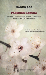 Passione sakura. La storia dei ciliegi ornamentali giapponesi e dell'uomo che li ha salvati - Librerie.coop