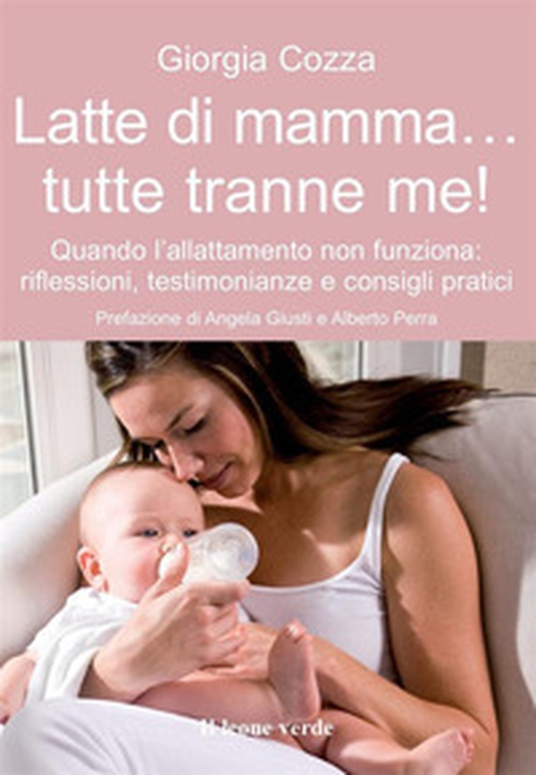 Latte di mamma... tutte tranne me! Quando l'allattamento non funziona. Riflessioni, testimonianze e consigli pratici - Librerie.coop Latte di mamma... tutte tranne me! Quando l'allattamento non funziona. Riflessioni, testimonianze e consigli pratici - Librerie.coop