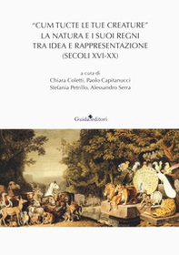 «Cum tucte le tue creature». La natura e i suoi regni tra idea e rappresentazione (secoli XVI-XX) - Librerie.coop