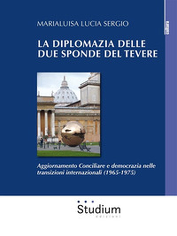 La diplomazia delle due sponde del Tevere. Aggiornamento Conciliare e democrazia nelle transizioni internazionali (1965-1975) - Librerie.coop La diplomazia delle due sponde del Tevere. Aggiornamento Conciliare e democrazia nelle transizioni internazionali (1965-1975) - Librerie.coop
