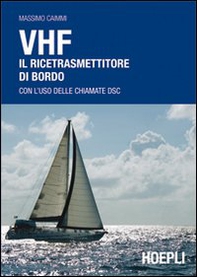 VHF. Il ricetrasmettitore di bordo. Con l'uso delle chiamate DSC - Librerie.coop VHF. Il ricetrasmettitore di bordo. Con l'uso delle chiamate DSC - Librerie.coop