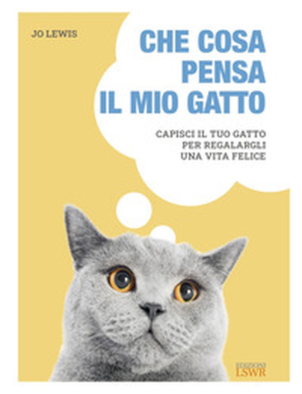 Che cosa pensa il mio gatto. Capisci il tuo gatto per regalargli una vita felice - Librerie.coop Che cosa pensa il mio gatto. Capisci il tuo gatto per regalargli una vita felice - Librerie.coop