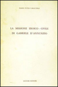 La missione eroico-civile di G. D'Annunzio - Librerie.coop