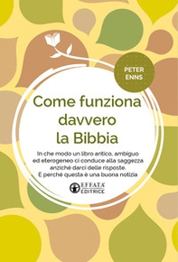Come funziona davvero la Bibbia. In che modo un libro antico, ambiguo ed eterogeneo ci conduce alla saggezza anziché darci delle risposte. E perché questa è una buona notizia - Librerie.coop