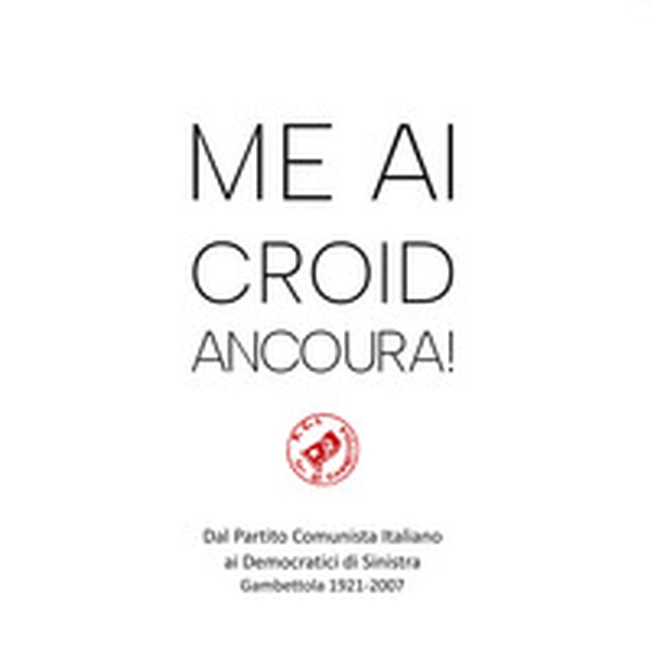 Me ai croid ancoura! Dal Partito Comunista Italiano ai Democratici di Sinistra. Gambettola 1921-2007 - Librerie.coop Me ai croid ancoura! Dal Partito Comunista Italiano ai Democratici di Sinistra. Gambettola 1921-2007 - Librerie.coop