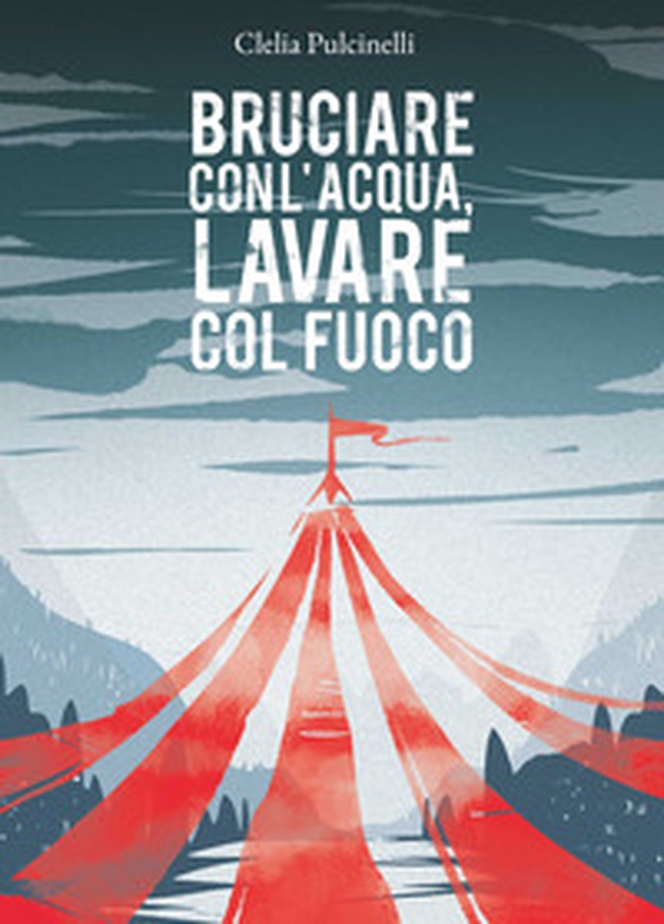 Bruciare con l'acqua, lavare col fuoco - Librerie.coop Bruciare con l'acqua, lavare col fuoco - Librerie.coop