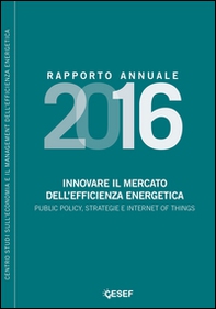 Innovare il mercato dell'efficienza energetica. Public policy, strategie e internet of things. Rapporto annuale 2016 - Librerie.coop