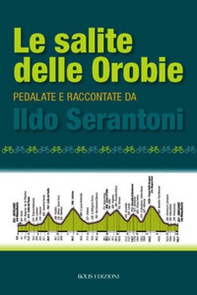 Le salite delle Orobie. Pedalata raccontate da Ildo Sernatoni - Librerie.coop