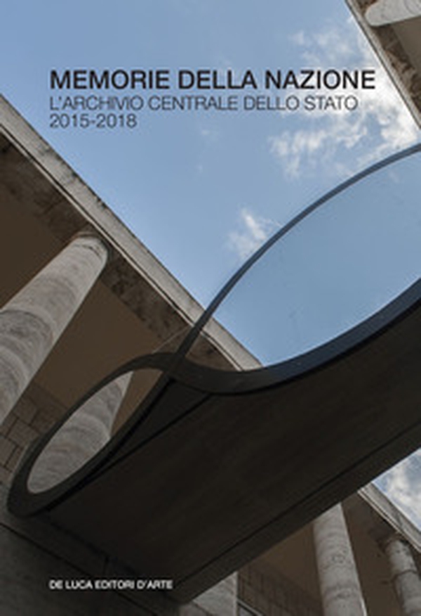 Memorie della nazione. L'Archivio centrale dello Stato 2015-2018 - Librerie.coop Memorie della nazione. L'Archivio centrale dello Stato 2015-2018 - Librerie.coop