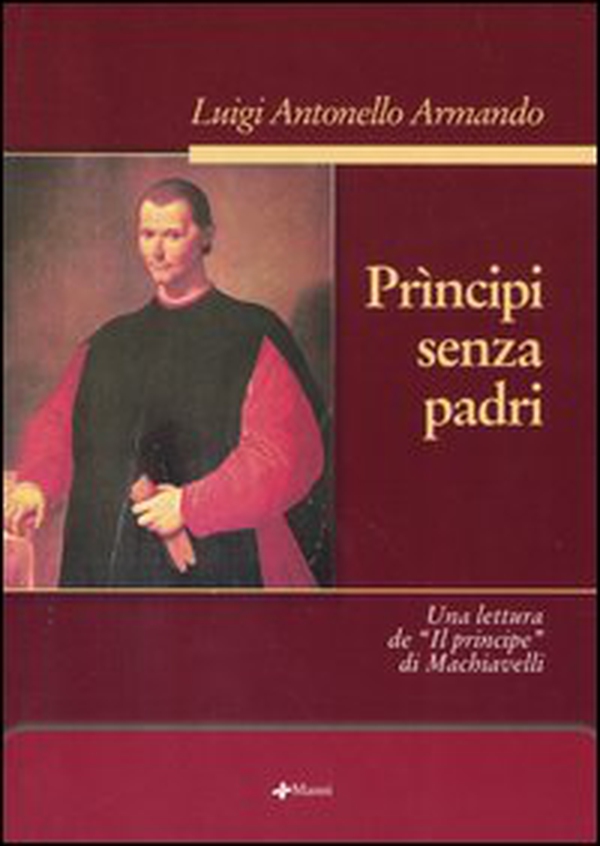 Prìncipi senza padri. Una lettura de «Il principe» di Machiavelli - Librerie.coop Prìncipi senza padri. Una lettura de «Il principe» di Machiavelli - Librerie.coop