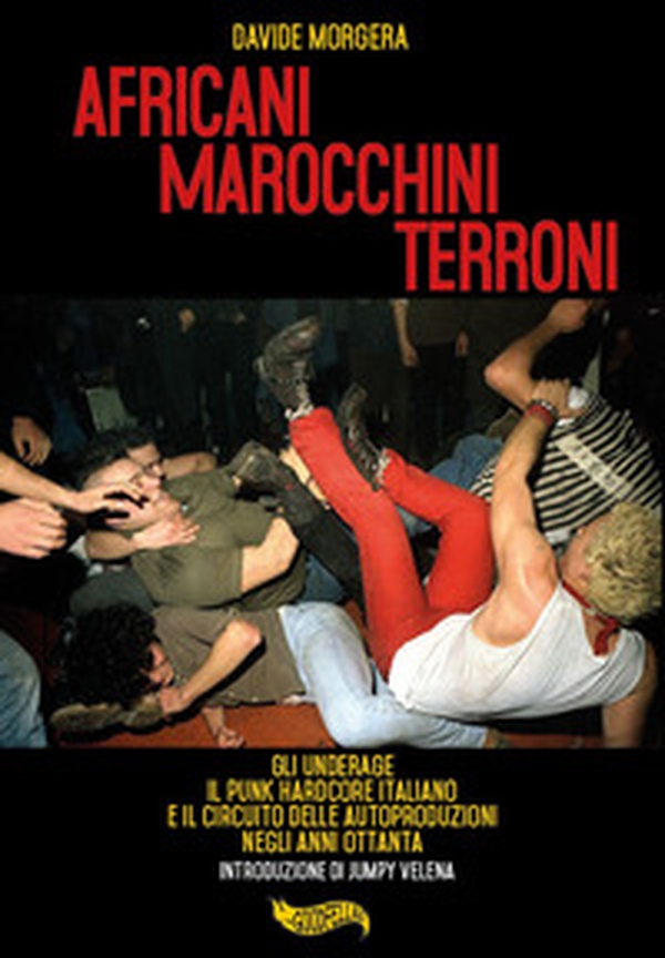 Africani marocchini terroni. Gli Underage, il punk hardcore italiano e il circuito delle autoproduzioni negli anni Ottanta - Librerie.coop Africani marocchini terroni. Gli Underage, il punk hardcore italiano e il circuito delle autoproduzioni negli anni Ottanta - Librerie.coop