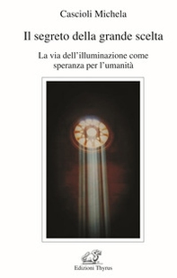 Il segreto della grande scelta. La via dell'illuminazione come speranza per l'umanità - Librerie.coop