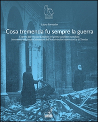Cosa tremenda fu sempre la guerra. L'opera del vescovo Longhin nel primo conflitto mondiale. Inventario del fondo Chimenton dell'archivio diocesano storico di Trevis - Librerie.coop