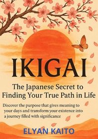 Ikigai. The japanese secret to finding your true path in life - Librerie.coop Ikigai. The japanese secret to finding your true path in life - Librerie.coop