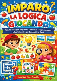 Imparo la logica giocando. Giochi, sequenze, differenze e ragionamento - Librerie.coop