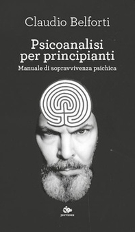 Psicoanalisi per principianti. Manuale di sopravvivenza psichica - Librerie.coop