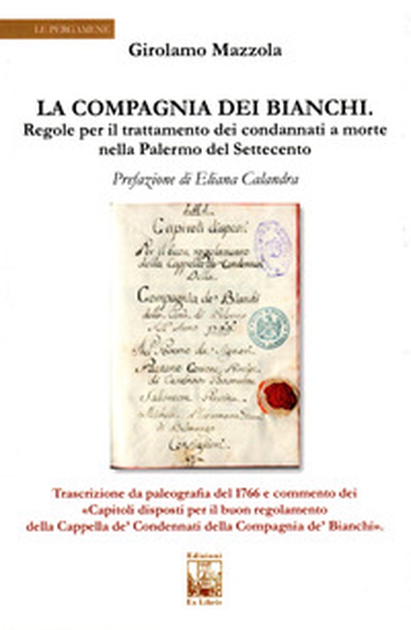 La compagnia dei bianchi. Regole per il trattamento dei condannati a morte nella Palermo del Settecento - Librerie.coop La compagnia dei bianchi. Regole per il trattamento dei condannati a morte nella Palermo del Settecento - Librerie.coop