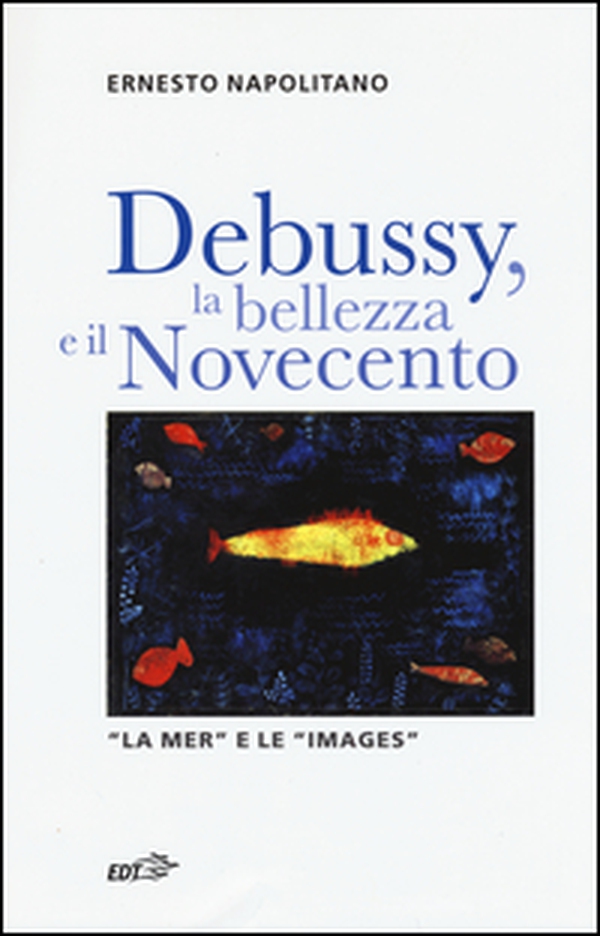 Debussy, la bellezza e il Novecento. «La Mer» e le «Images» - Librerie.coop Debussy, la bellezza e il Novecento. «La Mer» e le «Images» - Librerie.coop