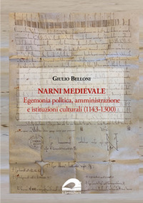 Narni medievale. Egemonia politica, amministrazione e istituzioni culturali (1143-1300) - Librerie.coop Narni medievale. Egemonia politica, amministrazione e istituzioni culturali (1143-1300) - Librerie.coop