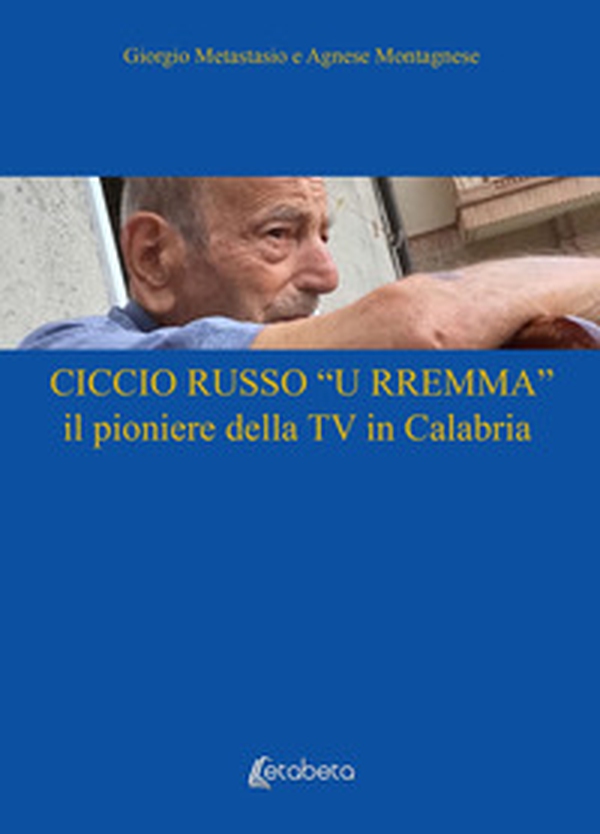 Ciccio Russo «U Rremma» il pioniere della TV in Calabria - Librerie.coop Ciccio Russo «U Rremma» il pioniere della TV in Calabria - Librerie.coop