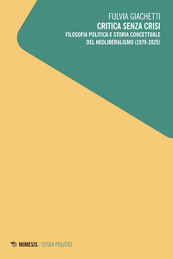 Critica senza crisi. Filosofia politica e storia concettuale del neoliberalismo (1979-2025) - Librerie.coop