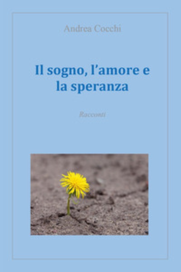 Il sogno, l'amore e la speranza - Librerie.coop Il sogno, l'amore e la speranza - Librerie.coop
