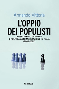 L'oppio dei populisti. Risentimento di status e politica anti-immigrazione in Italia (2008-2022) - Librerie.coop