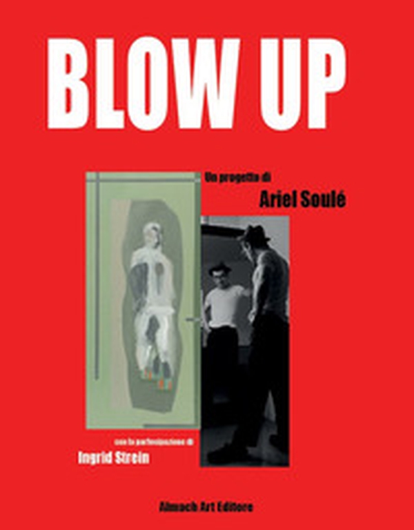 Blow Up. Un progetto di Ariel Soulé. Con la partecipazione di Ingrid Strain - Librerie.coop Blow Up. Un progetto di Ariel Soulé. Con la partecipazione di Ingrid Strain - Librerie.coop