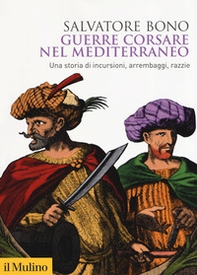 Guerre corsare nel Mediterraneo. Una storia di incursioni, arrembaggi, razzie - Librerie.coop