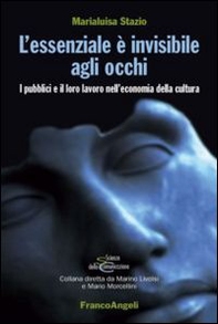 L'essenziale è invisibile agli occhi. I pubblici e il loro lavoro nell'economia della cultura - Librerie.coop