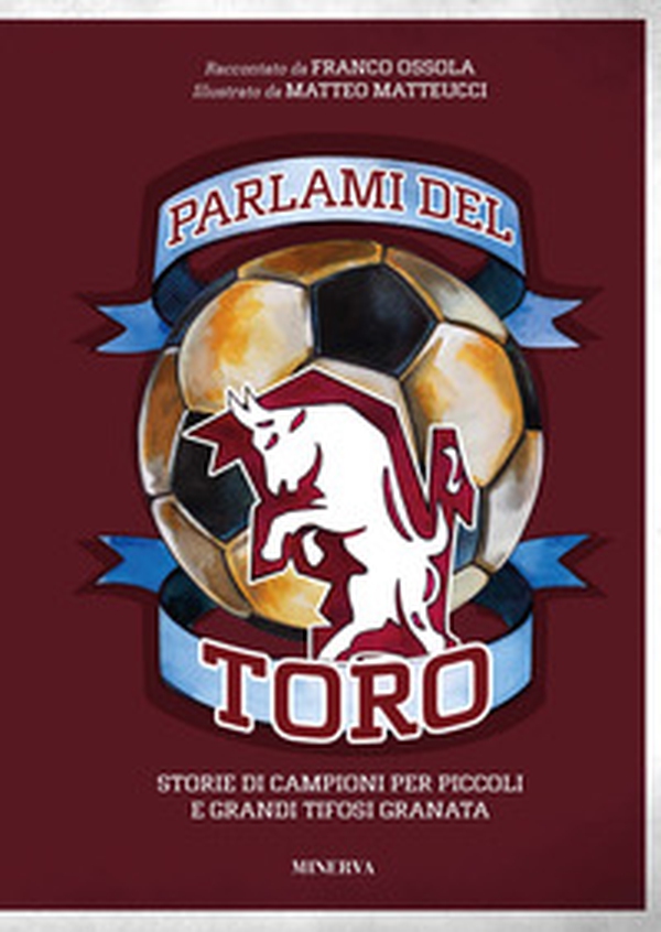 Parlami del Toro. Storie di campioni per piccoli e grandi tifosi granata - Librerie.coop Parlami del Toro. Storie di campioni per piccoli e grandi tifosi granata - Librerie.coop