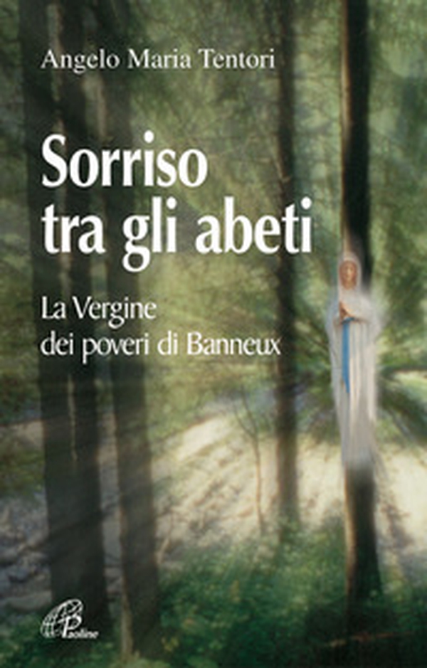 Sorriso tra gli abeti. La Vergine dei poveri di Banneux - Librerie.coop Sorriso tra gli abeti. La Vergine dei poveri di Banneux - Librerie.coop
