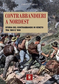 Contrabbandieri a Nordest. Storia del contrabbando in Veneto tra '800 e '900 - Librerie.coop
