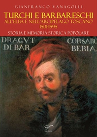Turchi e barbareschi all'Elba e nell'arcipelago toscano 1501-1595. Storia e memoria storica popolare - Librerie.coop Turchi e barbareschi all'Elba e nell'arcipelago toscano 1501-1595. Storia e memoria storica popolare - Librerie.coop