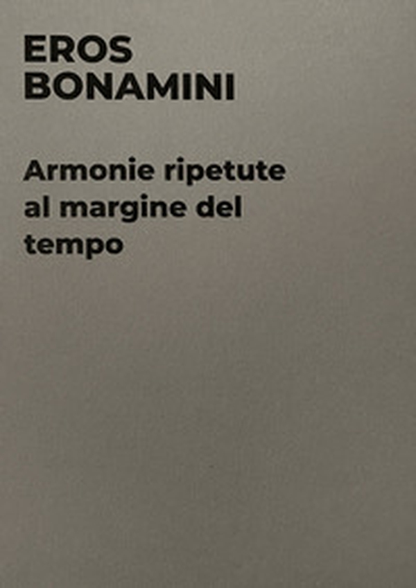 Eros Bonamini. Armonie ripetute al margine del tempo. Catalogo della mostra (Milano, 14 settembre-11 novembre 2023) - Librerie.coop Eros Bonamini. Armonie ripetute al margine del tempo. Catalogo della mostra (Milano, 14 settembre-11 novembre 2023) - Librerie.coop