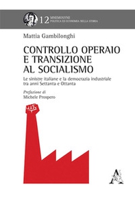 Controllo operaio e transizione al socialismo. Le sinistre italiane e la democrazia industriale tra anni Settanta e Ottanta - Librerie.coop