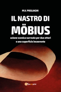 Il nastro di Möbius. Azione scenica surreale per due attori e una superficie incoerente - Librerie.coop Il nastro di Möbius. Azione scenica surreale per due attori e una superficie incoerente - Librerie.coop