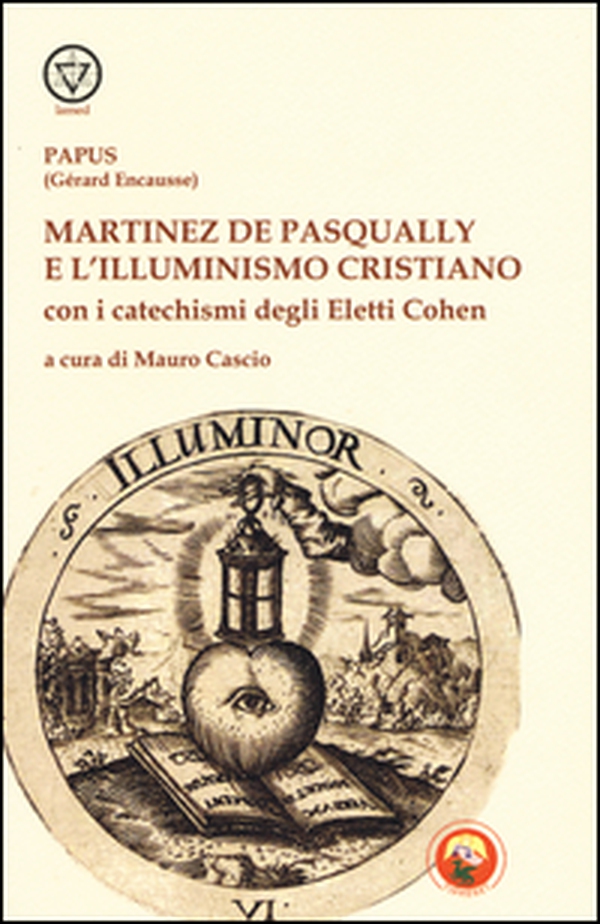 Martinez De Pasqually e l'illuminismo cristiano. Con i catechismi degli eletti Cohen - Librerie.coop Martinez De Pasqually e l'illuminismo cristiano. Con i catechismi degli eletti Cohen - Librerie.coop