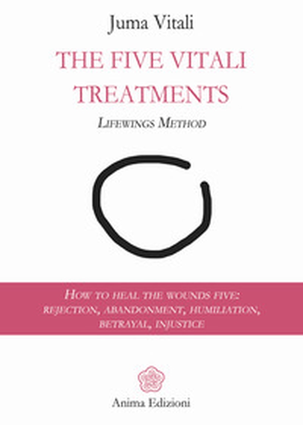 The five vitali treatments. The Lifewings method. How to heal the five wounds: rejection, abandonment, humiliation, betrayal, injustice - Librerie.coop The five vitali treatments. The Lifewings method. How to heal the five wounds: rejection, abandonment, humiliation, betrayal, injustice - Librerie.coop