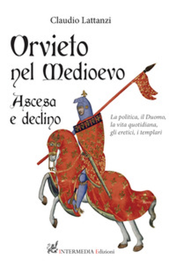 Orvieto nel Medioevo. Ascesa e declino. La politica, il duomo, la vita quotidiana, gli eretici, i templari - Librerie.coop Orvieto nel Medioevo. Ascesa e declino. La politica, il duomo, la vita quotidiana, gli eretici, i templari - Librerie.coop