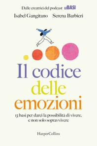 Il codice delle emozioni. 13 basi per darci la possibilità di vivere, e non solo sopravvivere - Librerie.coop