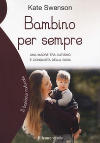 Bambino per sempre. Una madre tra autismo e conquista della gioia - Librerie.coop