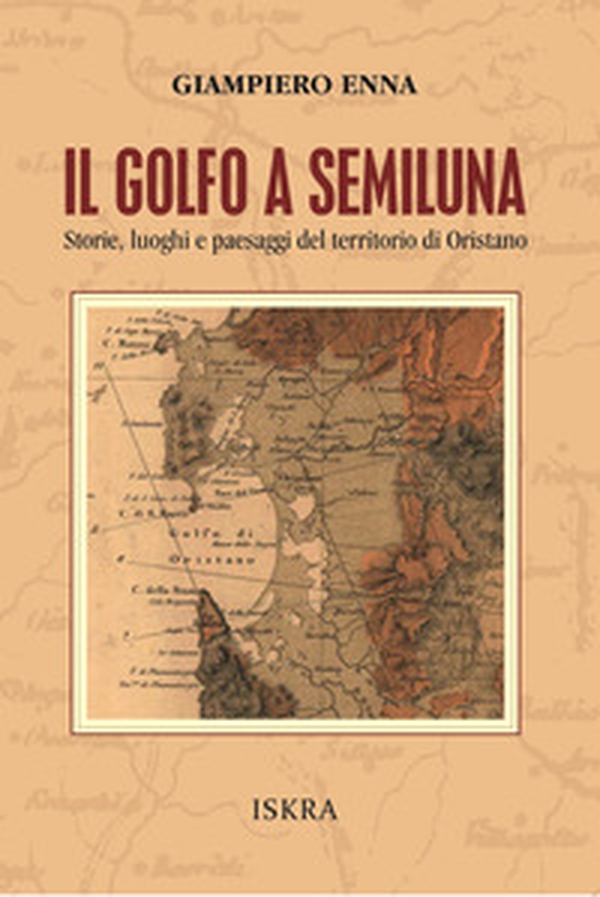 Il golfo a semiluna. Storie, paesaggi e luoghi del territorio di Oristano - Librerie.coop Il golfo a semiluna. Storie, paesaggi e luoghi del territorio di Oristano - Librerie.coop