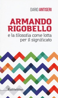 Armando Rigobello e la filosofia come lotta per il significato - Librerie.coop Armando Rigobello e la filosofia come lotta per il significato - Librerie.coop
